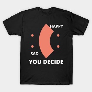 Happy or Sad You Decide T-Shirt